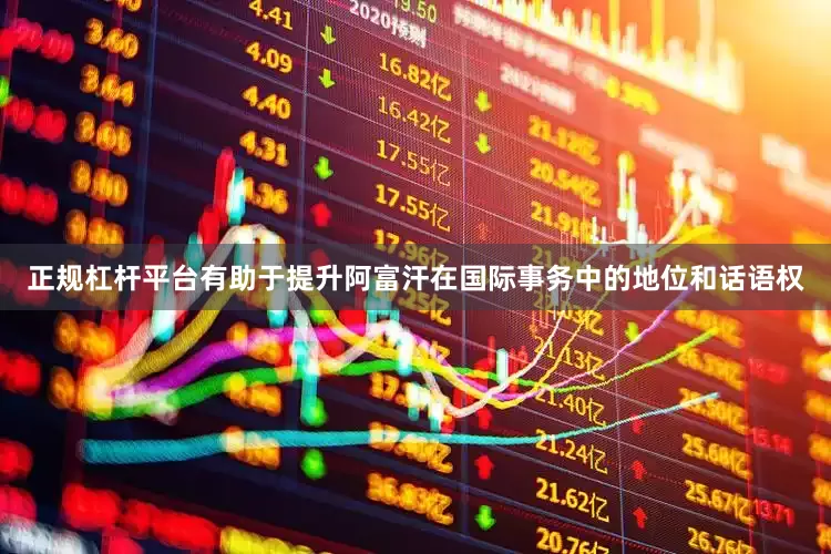 正规杠杆平台有助于提升阿富汗在国际事务中的地位和话语权