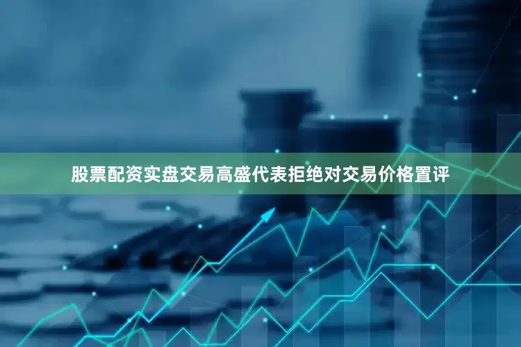 股票配资实盘交易高盛代表拒绝对交易价格置评