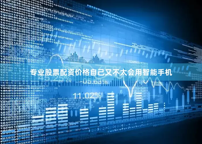 专业股票配资价格自己又不太会用智能手机