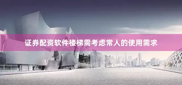 证券配资软件楼梯需考虑常人的使用需求