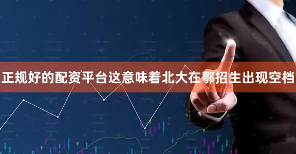 正规好的配资平台这意味着北大在鄂招生出现空档
